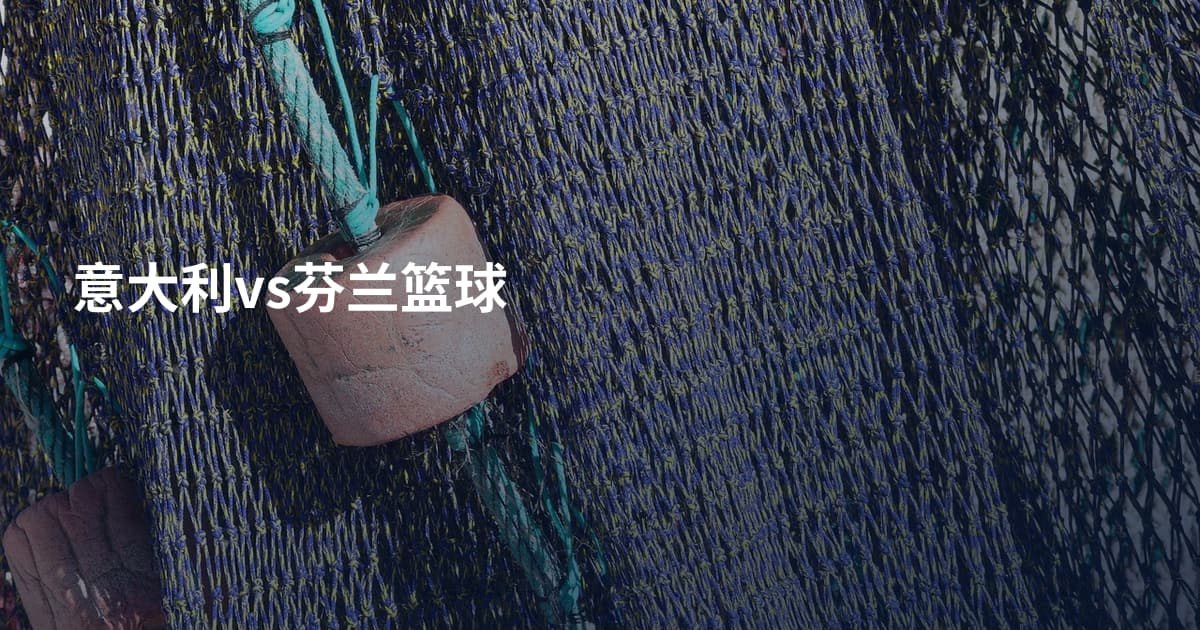 意大利vs芬兰篮球