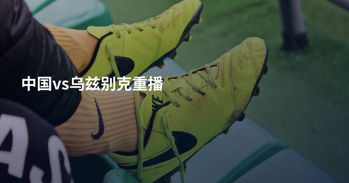 中国vs乌兹别克重播