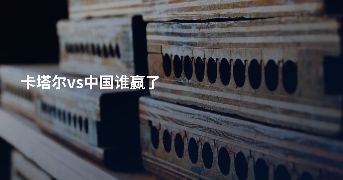 卡塔尔vs中国谁赢了
