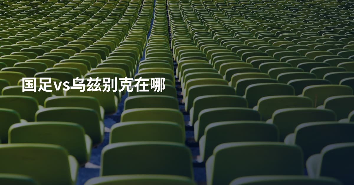 国足vs乌兹别克在哪