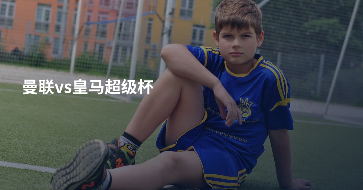 曼联vs皇马超级杯