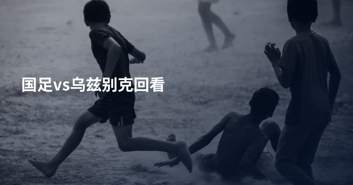 国足vs乌兹别克回看