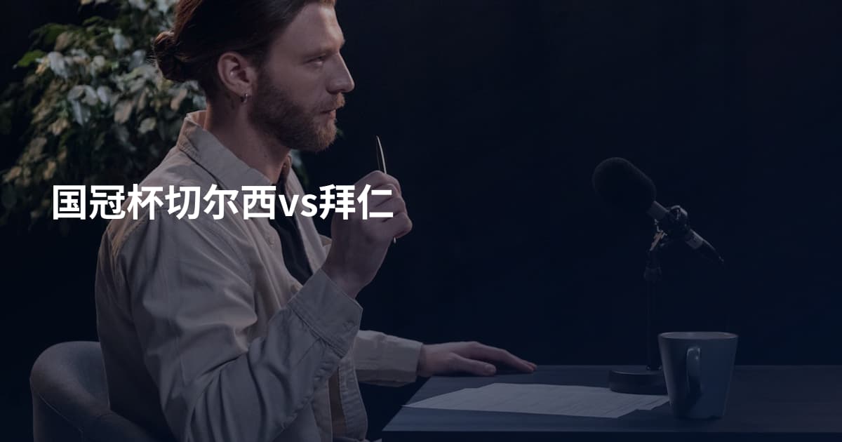 国冠杯切尔西vs拜仁