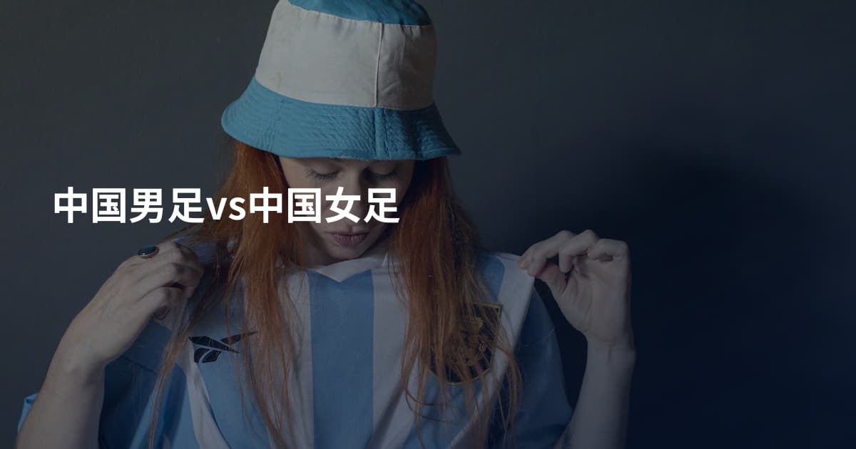中国男足vs中国女足