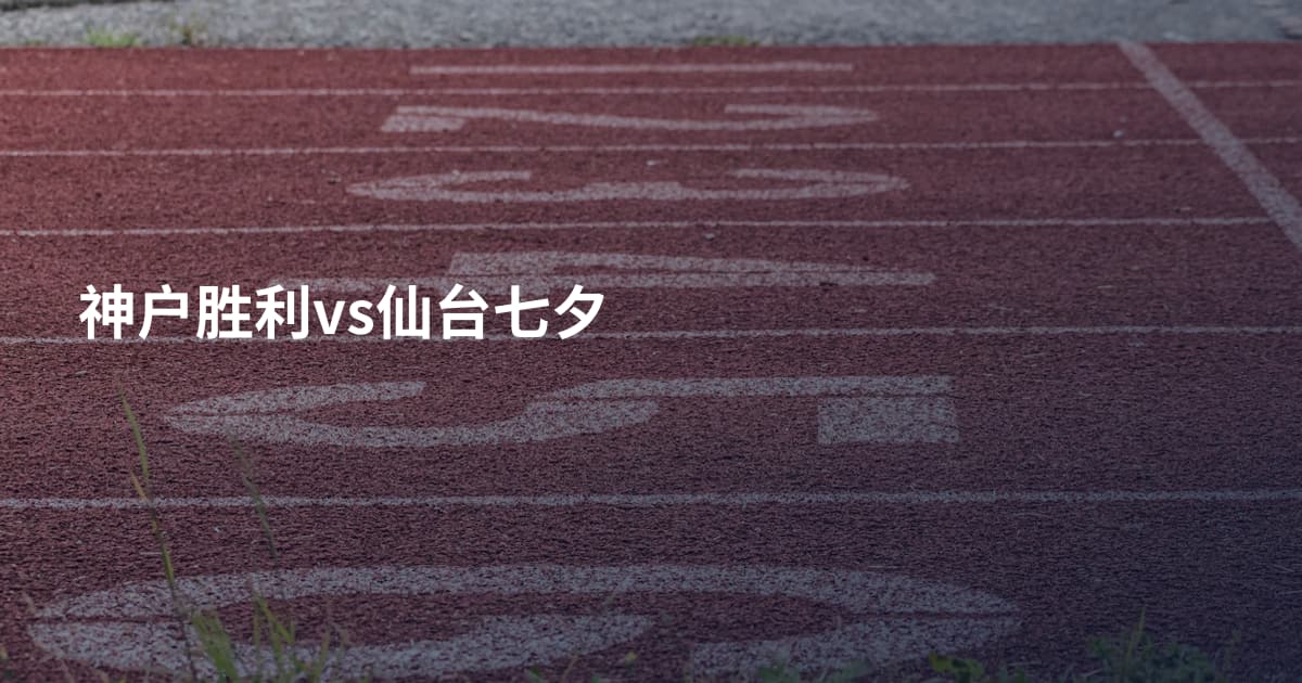 神户胜利vs仙台七夕