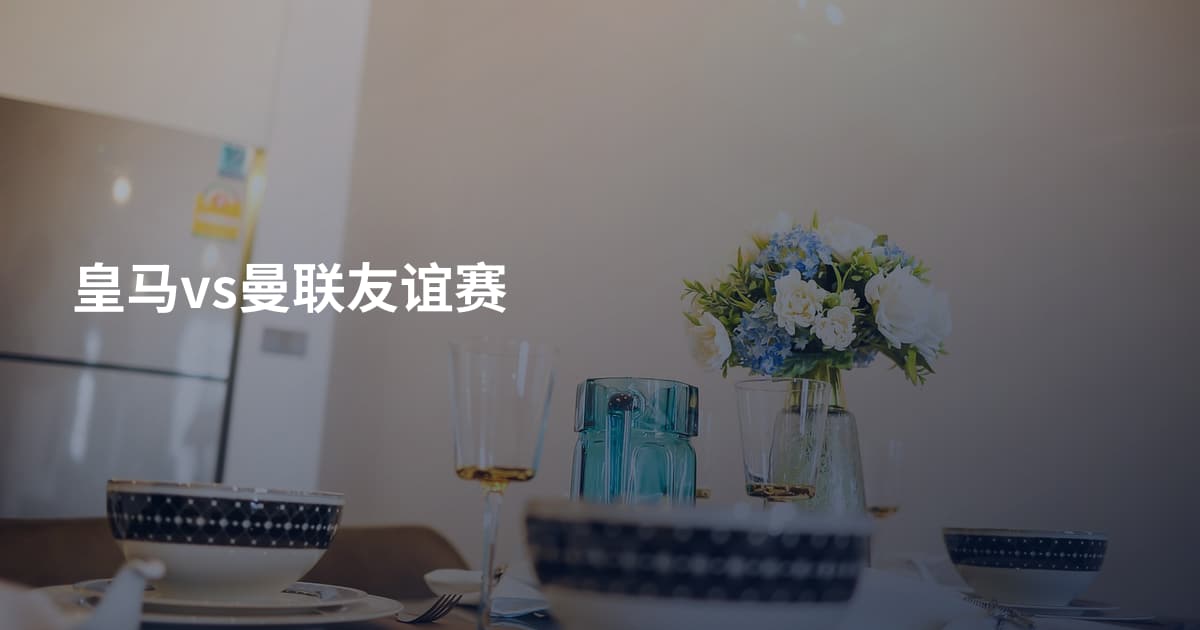 皇马vs曼联友谊赛
