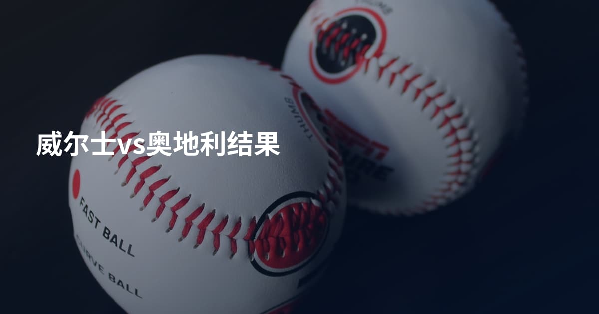 威尔士vs奥地利结果