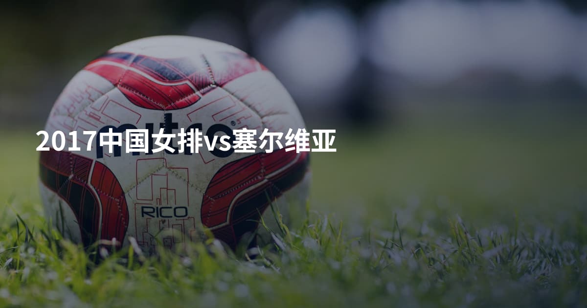 2017中国女排vs塞尔维亚