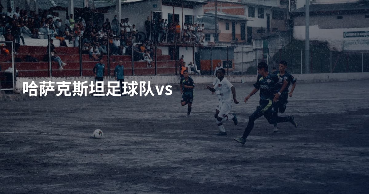 哈萨克斯坦足球队vs
