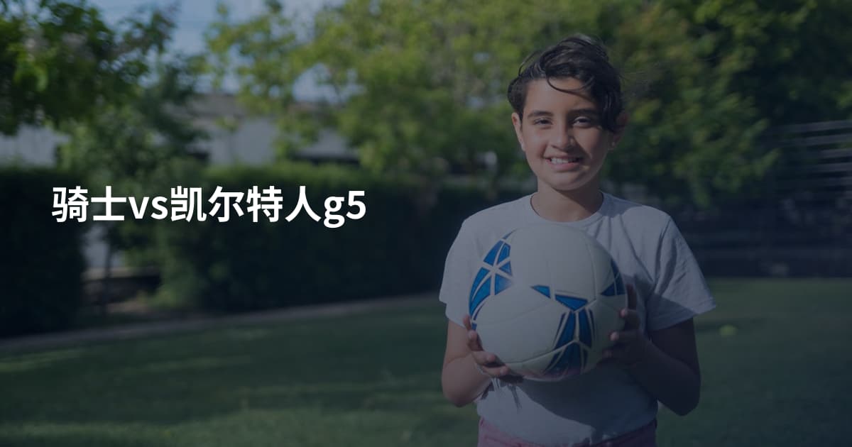 骑士vs凯尔特人g5