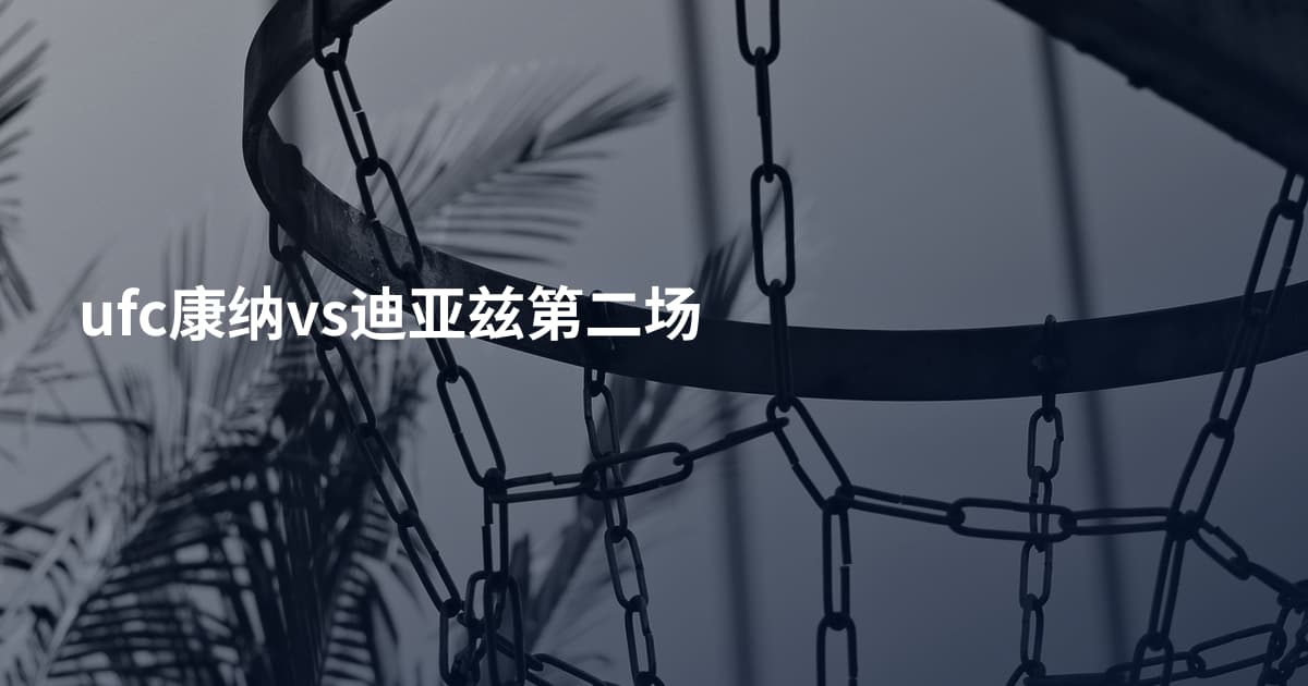 ufc康纳vs迪亚兹第二场
