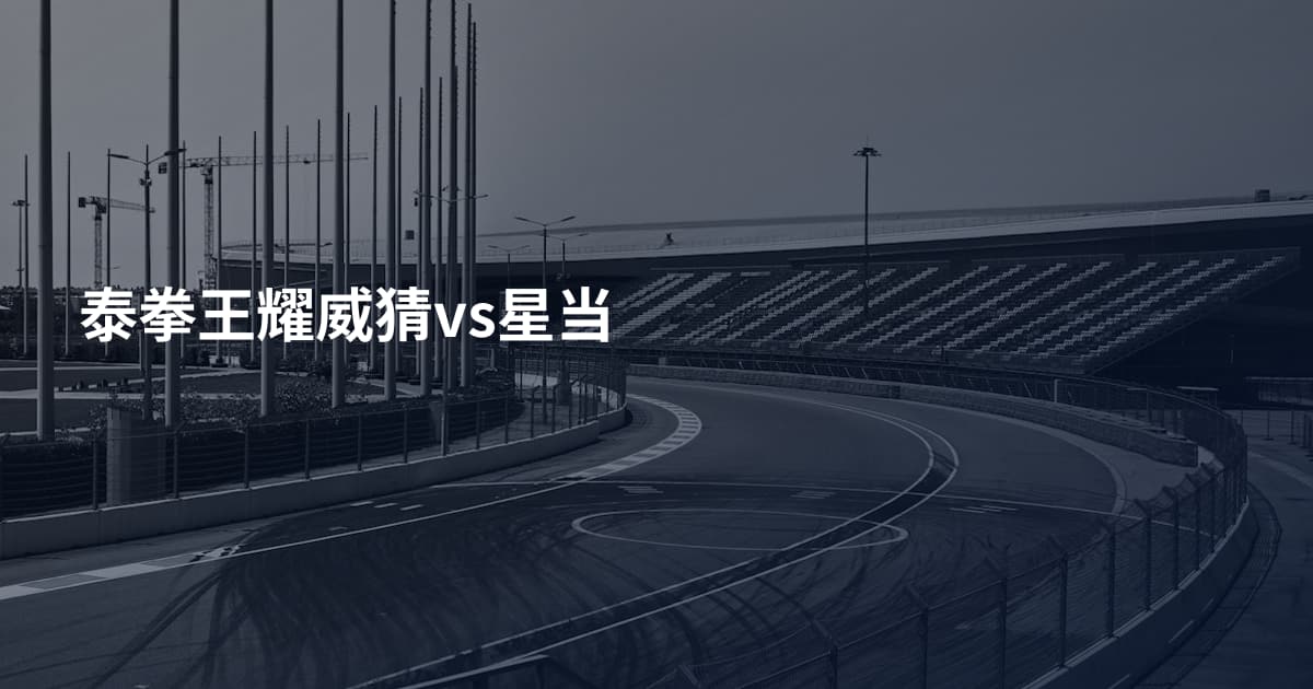 泰拳王耀威猜vs星当