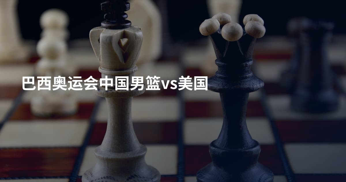 巴西奥运会中国男篮vs美国