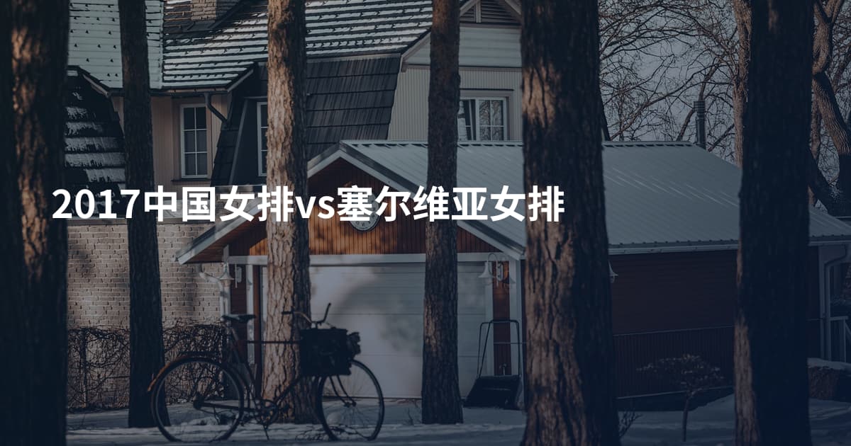 2017中国女排vs塞尔维亚女排