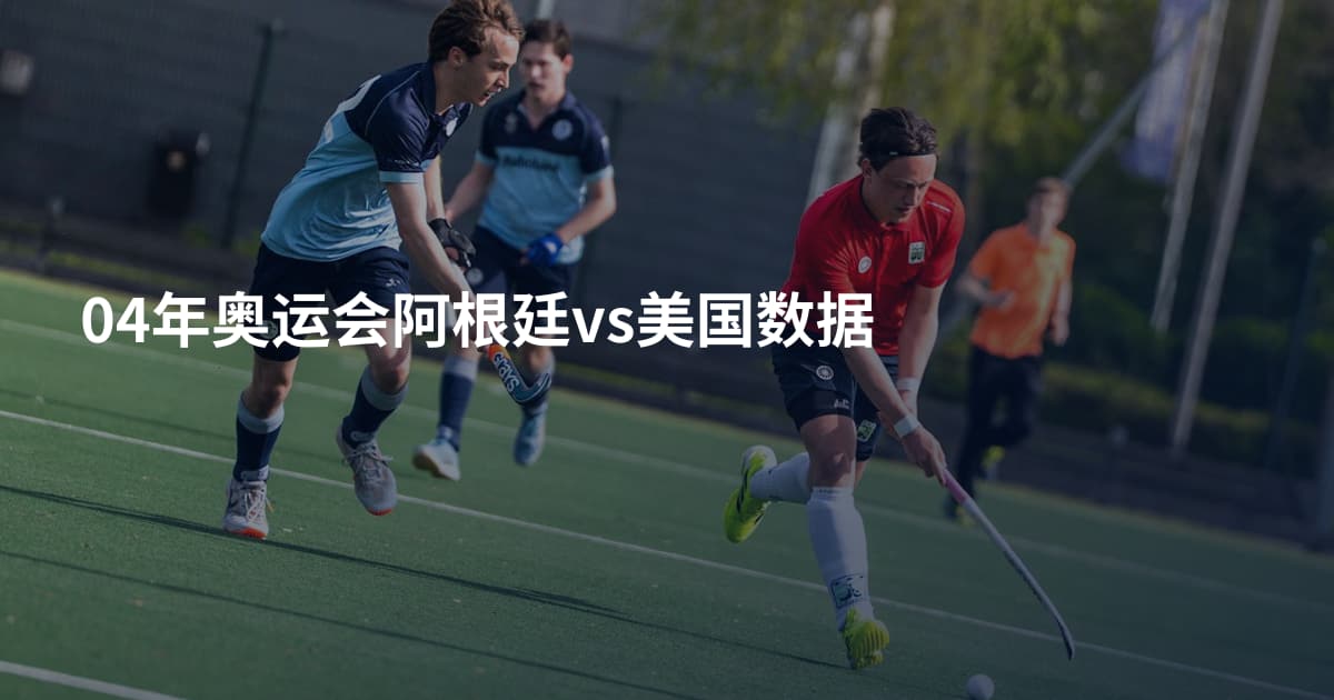 04年奥运会阿根廷vs美国数据