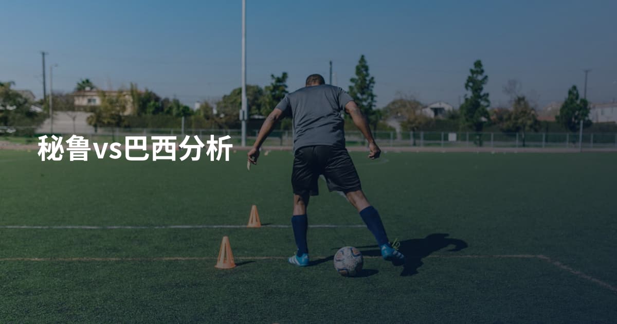 秘鲁vs巴西分析