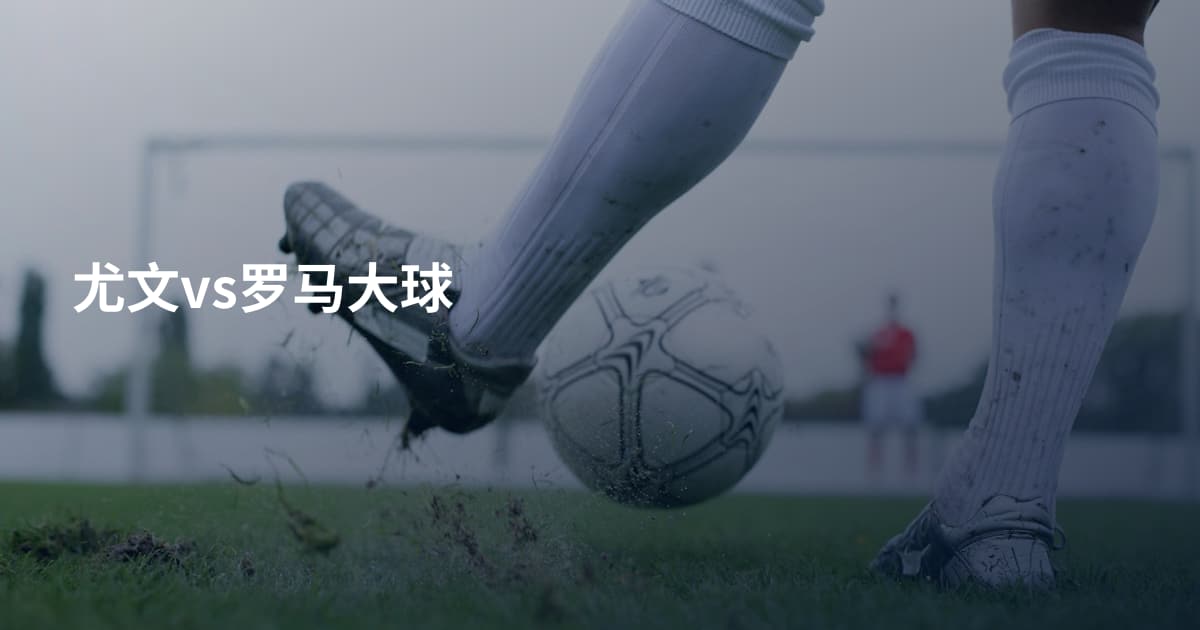 尤文vs罗马大球