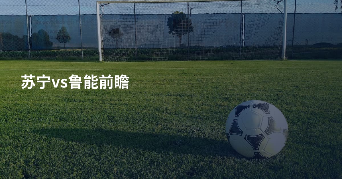 苏宁vs鲁能前瞻