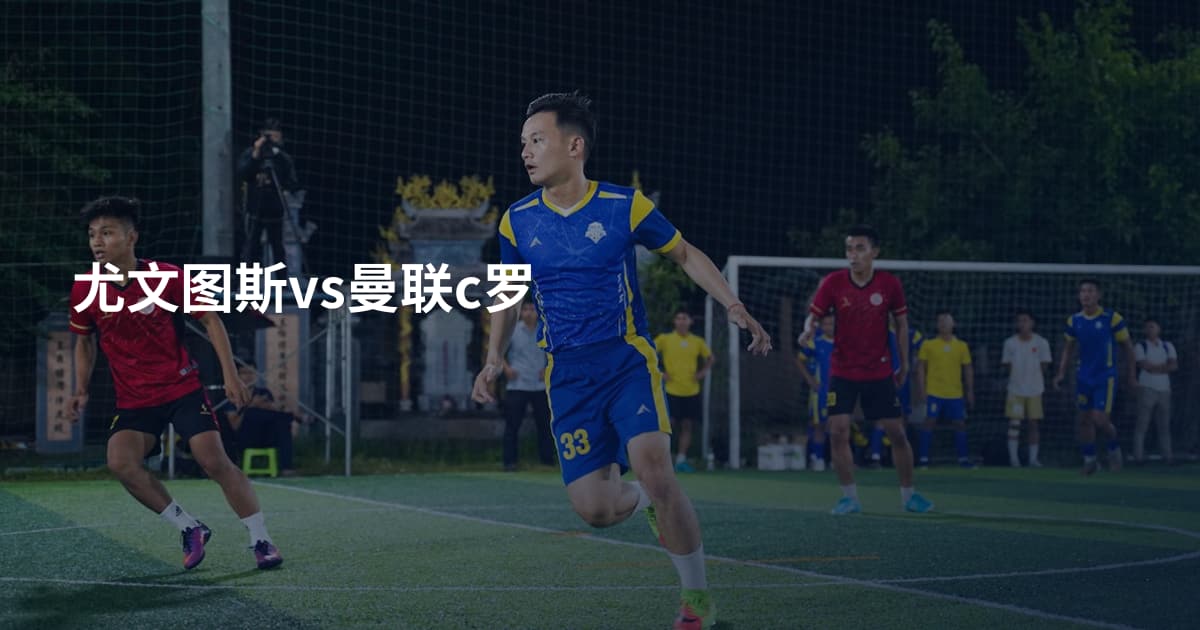 尤文图斯vs曼联c罗