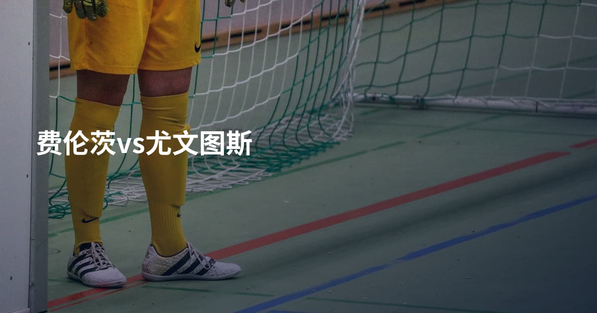 费伦茨vs尤文图斯