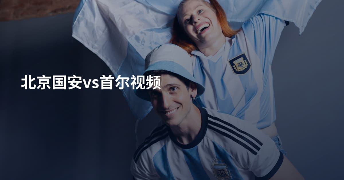 北京国安vs首尔视频