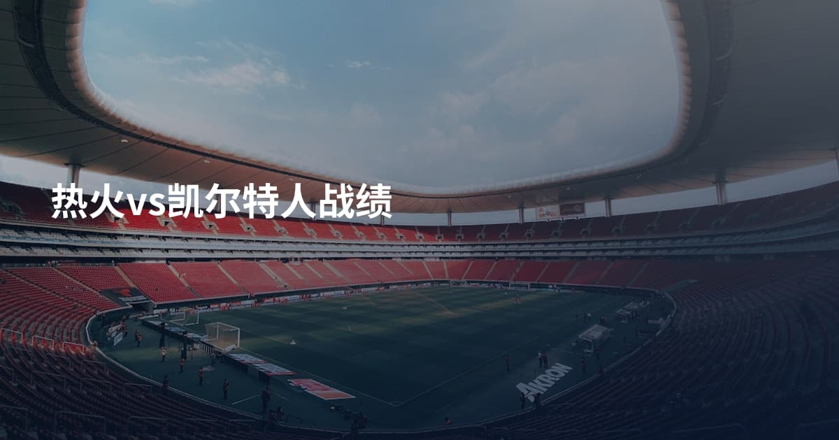 热火vs凯尔特人战绩
