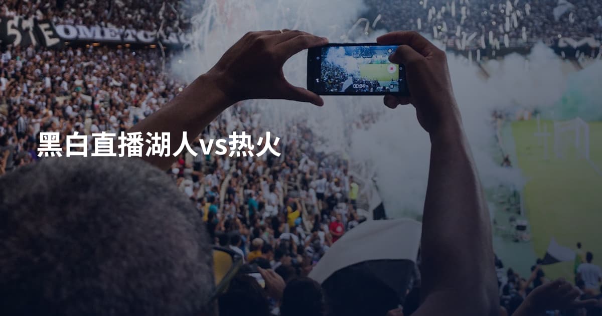 黑白直播湖人vs热火