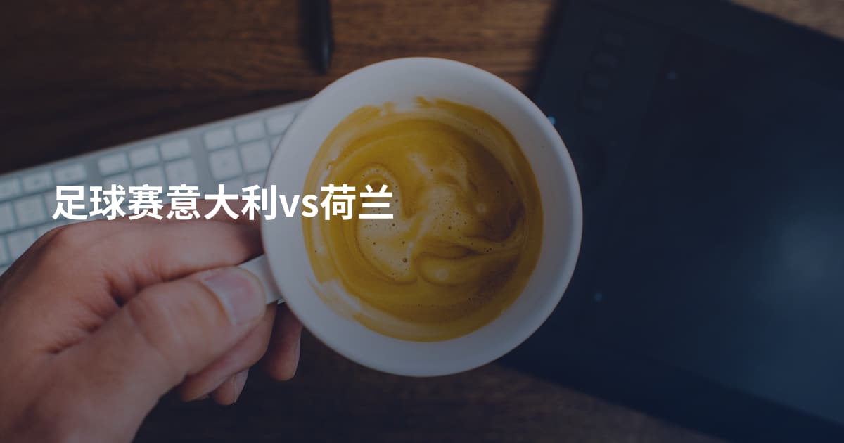 足球赛意大利vs荷兰