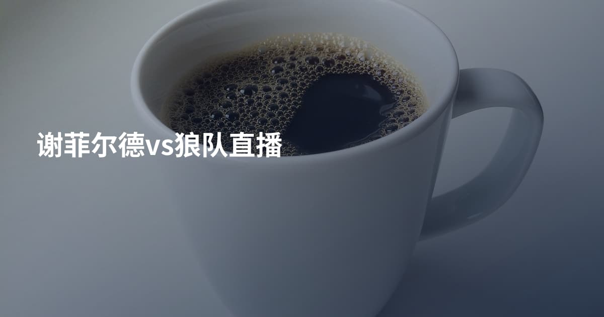 谢菲尔德vs狼队直播