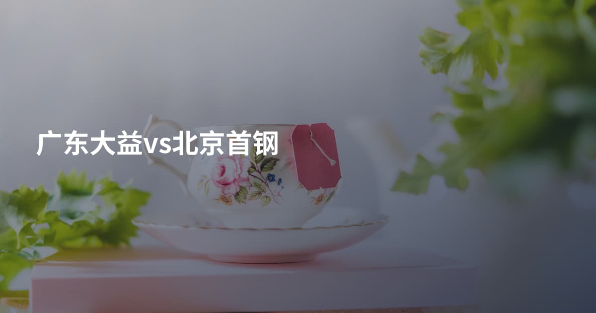 广东大益vs北京首钢
