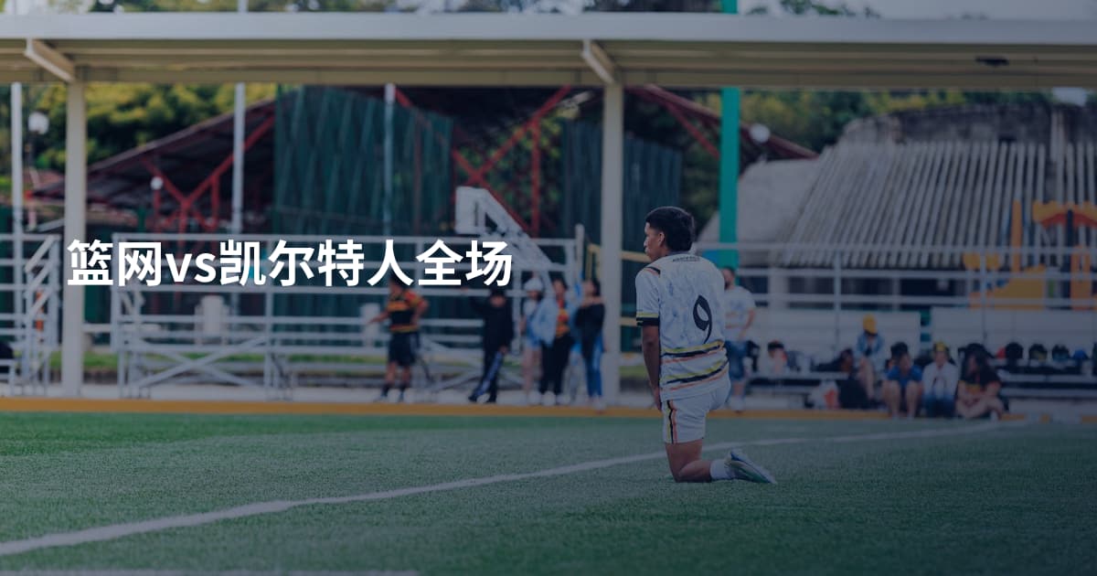 篮网vs凯尔特人全场