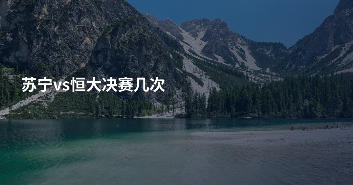 苏宁vs恒大决赛几次