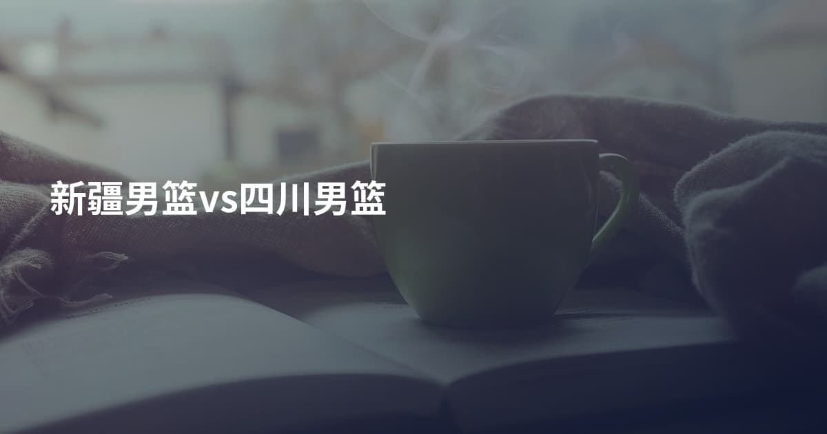 新疆男篮vs四川男篮