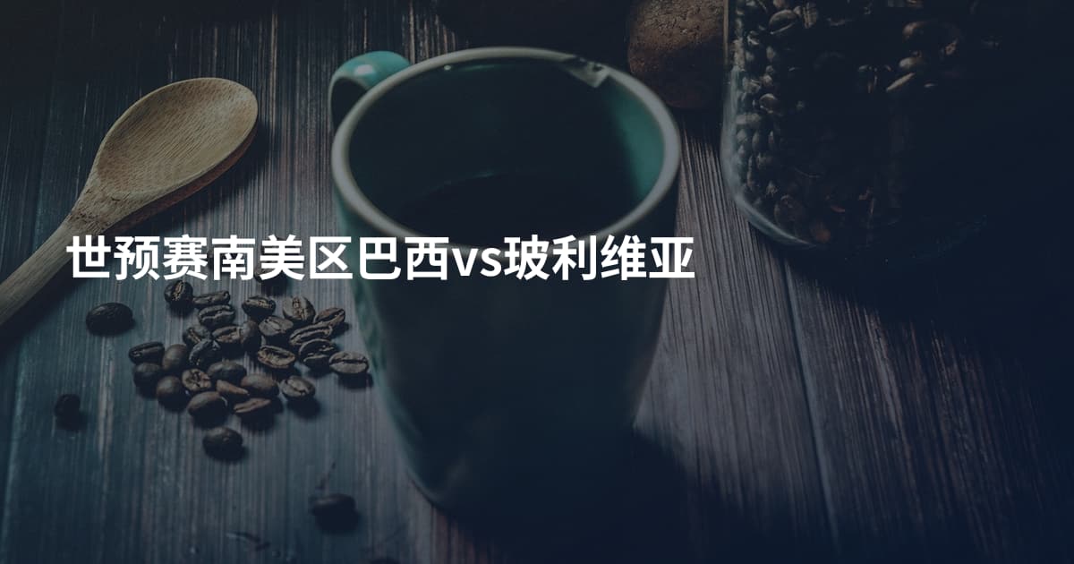 世预赛南美区巴西vs玻利维亚