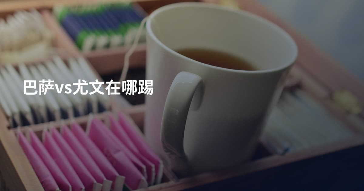 巴萨vs尤文在哪踢