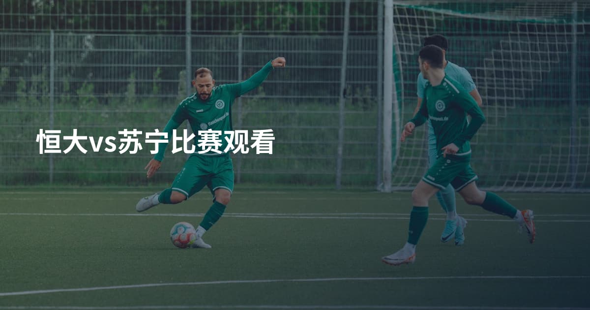 恒大vs苏宁比赛观看