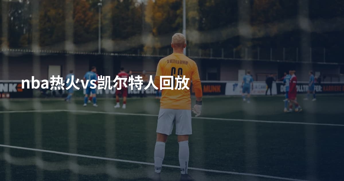 nba热火vs凯尔特人回放