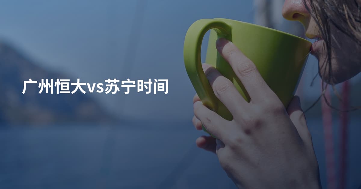 广州恒大vs苏宁时间
