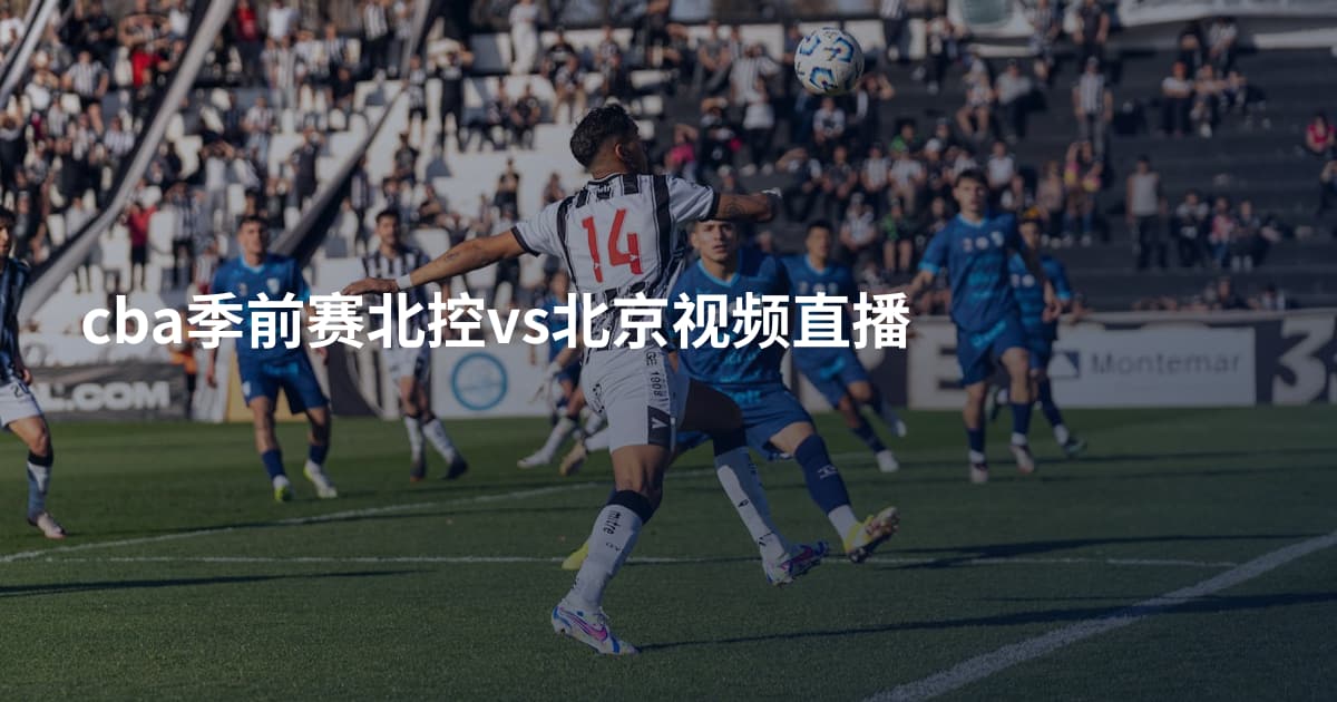 cba季前赛北控vs北京视频直播