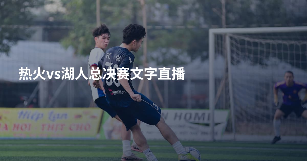 热火vs湖人总决赛文字直播