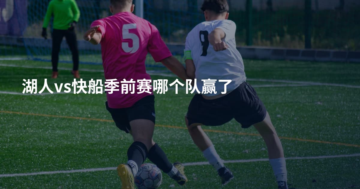 湖人vs快船季前赛哪个队赢了