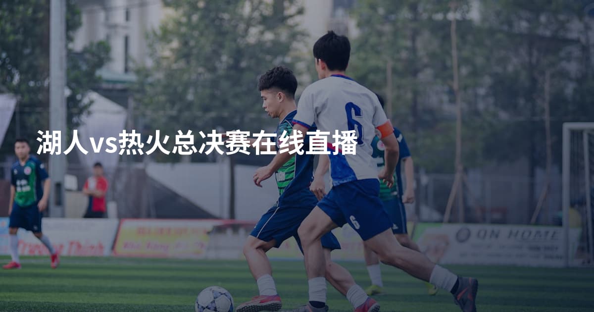 湖人vs热火总决赛在线直播