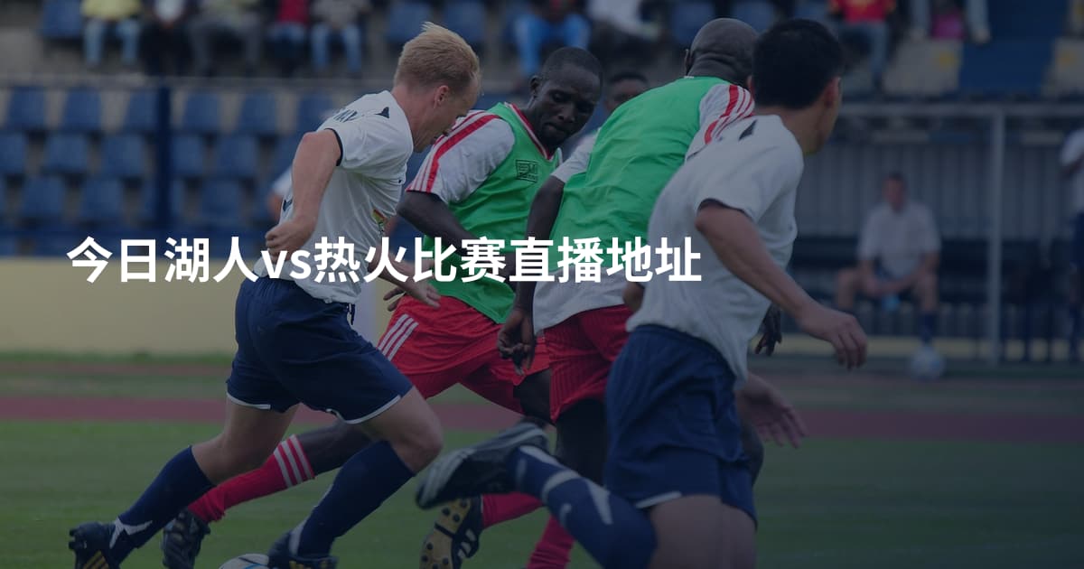 今日湖人vs热火比赛直播地址