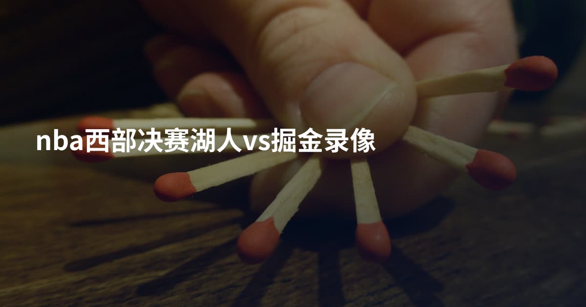 nba西部决赛湖人vs掘金录像
