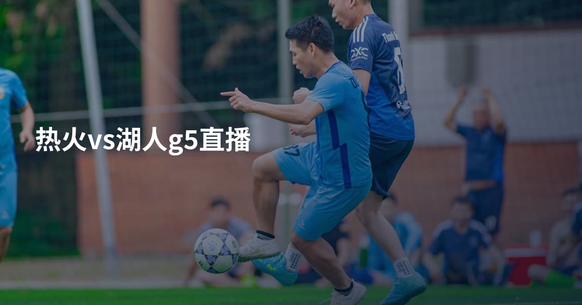 热火vs湖人g5直播