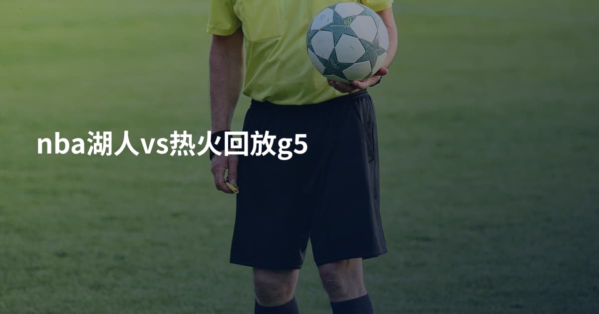 nba湖人vs热火回放g5