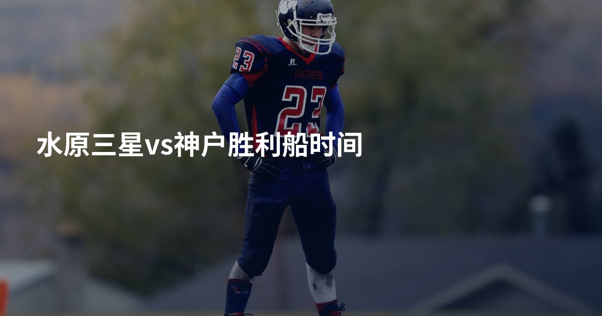 水原三星vs神户胜利船时间
