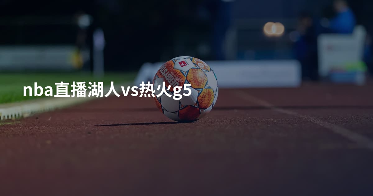 nba直播湖人vs热火g5