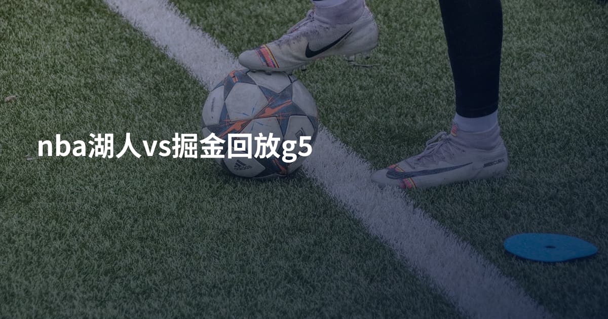 nba湖人vs掘金回放g5