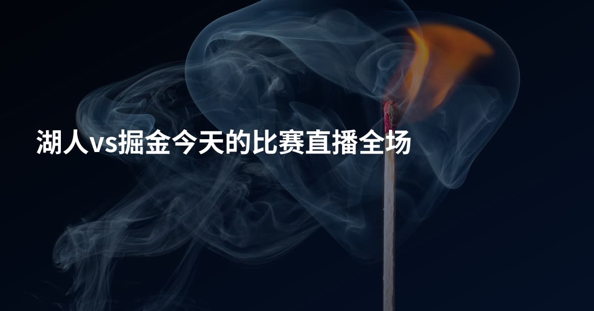 湖人vs掘金今天的比赛直播全场